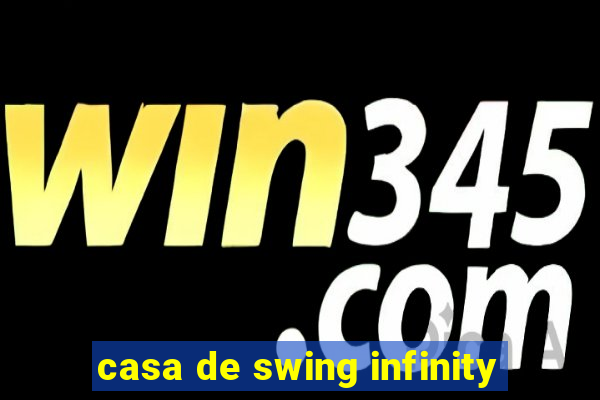 casa de swing infinity